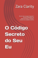 O Código Secreto do Seu Eu: Pare de viver no "quase". O guia de 7 dias para desbloquear seu potencial, eliminar as dúvidas e encontrar seu verdadeiro caminho. B0FTW9ZYP2 Book Cover