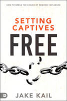 Setting Captives Free: How to Break the Demonic Chains of Oppression, Torment, Bondage, and Affliction 0768454360 Book Cover