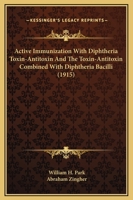 Active Immunization With Diphtheria Toxin-Antitoxin And The Toxin-Antitoxin Combined With Diphtheria Bacilli 1164930117 Book Cover