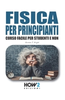 FISICA PER PRINCIPIANTI: Corso Facile per Studenti e Non (Italian Edition) 889305731X Book Cover