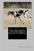 How to Train and Raise a Great Dane Puppy or Dog with Good Behavior 1460941683 Book Cover