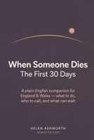 When Someone Dies: The First 30 Days - A Plain-English, Step-by-Step Companion for England & Wales: Registering the Death, Tell Us Once, the Funeral, B0H99ZQK1X Book Cover