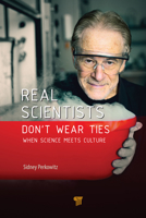 Real Scientists Don’t Wear Ties: When Science Meets Culture 9814800686 Book Cover