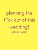 Planning The F*ck Out Of This Wedding! (Wedding Planner): Unique Non Traditional Wedding Journal For The Alternative Bride 1794531149 Book Cover