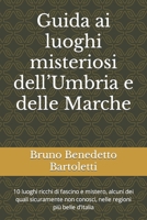 Guida ai luoghi misteriosi dell’Umbria e delle Marche: 10 luoghi ricchi di fascino e mistero, alcuni dei quali sicuramente non conosci, nelle regioni ... Storicamente interessanti) (Italian Edition) B0BZ1WWQLM Book Cover