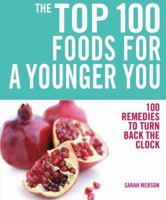 The Top 100 Foods for a Younger You: 100 Remedies to Turn Back the Clock 1844833941 Book Cover