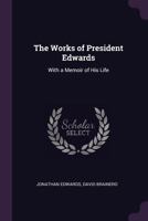 The Works Of President Edwards: With A Memoir Of His Life 1377433609 Book Cover