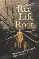 Real Life Roots: Breaking The Silence Of A Mans Journey (Real Life Trilogy) B0GVDFJZ4H Book Cover