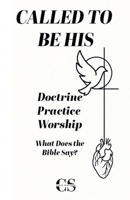 Called to Be His: Doctrine, Practice, Worship. What Does the Bible Say? B0FQK2HVS7 Book Cover