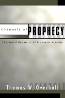 Channels of Prophecy: The Social Dynamics of Prophetic Activity 0800624114 Book Cover