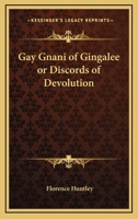 The Gay Gnani of Gingalee; or, Discords of Devolution; A Tragical Entanglement of Modern Mysticism and Modern Science 1499683596 Book Cover