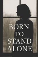 BORN TO STAND ALONE: Memoirs of a Woman Who Chose Integrity Over Approval B0FLX9HZ4K Book Cover