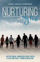 Nurturing My Nest: Intentional Homebuilding Ideas & Custom Built Homeschooling 153972736X Book Cover