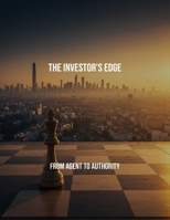 The Investor'S Edge: From Agent To Authority B0FS7YHVNR Book Cover