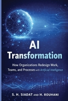 AI Transformation: How Organizations Redesign Work, Teams, and Processes with Artificial Intelligence (The AI Strategy Series) B0GXK4D4XV Book Cover