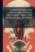 Choice Hymns: For Social and Private Devotion, Lord's Day Schools and Revivals (Classic Reprint) 1247403068 Book Cover