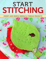 Start Stitching: Sweet and Simple Projects for Needle & Thread 1574217305 Book Cover
