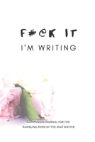 F@#k It I'm Writing: A Companion Journal For The Mad Writer in White Floral 1654496030 Book Cover