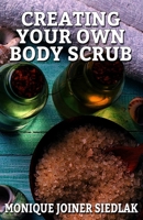 Creating Your Own Body Scrub (Beautiful You) (Volume 2) 1948834286 Book Cover