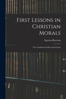 First Lessons in Christian Morals: for Canadian Families and Schools 1015012612 Book Cover