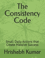 The Consistency Code: Small Daily Actions that Create Massive Success B0GZK2Q2C4 Book Cover