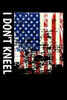 I Don't Kneel: Awesome USA Patriotic Journal - 6x 9 100 Blank Lined Pages Veteran Diary Notebook - 4th of July Independence Day Veterans Day Memorial Novelty Gift Idea For Patriots 1707901228 Book Cover
