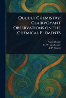 Occult Chemistry: Clairvoyant Observations on the Chemical Elements 1479146366 Book Cover