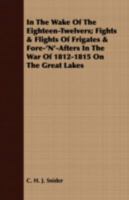 In the Wake of the Eighteen-Twelvers : Fights & Flights of Frigates & Fore-'n'-afters in the War of 1812-1815 on the Great Lakes 0548656886 Book Cover