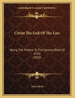 Christ the End of the Law: Being the Preface to the Geneva Bible of 1550 1016001525 Book Cover