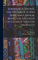 Somnium Scipionis, the Dream of Scipio Africanus Minor, Being the Epilogue of Cicero's Treatise on Polity B0BM6L688G Book Cover