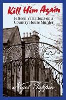 Kill Him Again: Fifteen Variations on a Country House Murder 1927114934 Book Cover