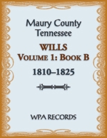 Maury County, Tennessee Wills Volume 1, Book B, 1810-1825 0788490834 Book Cover