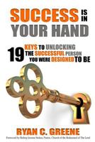 Success Is in Your Hand: 19 Keys to Unlocking the Successful Person You Were Designed to Be 0984263144 Book Cover