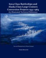 Iowa Class Battleships and Alaska Class Large Cruisers Conversion Projects 1942-1964: An Illustrated Technical Reference 1934840386 Book Cover