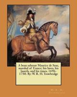 A beau sabreur Maurice de Saxe, marshal of France: his loves, his laurels, and his times, 1696-1750. By: W. R. H. Trowbridge 1548212288 Book Cover