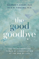 The Good Goodbye: The Transformative Power of Conversation at the End of Life 1401980155 Book Cover