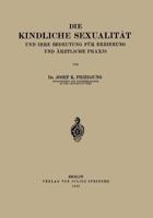 Die Kindliche Sexualitat Und Ihre Bedeutung Fur Erziehung Und Arztliche Praxis 3642471668 Book Cover
