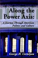 Along the Power Axis:: A Journey Through American Politics and Culture 1588511618 Book Cover