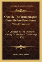 Outside The Trumpington Gates Before Peterhouse Was Founded: A Chapter In The Intimate History Of Medieval Cambridge 1166939634 Book Cover