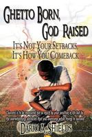 Ghetto Born, God Raised: It's Not Your Setbacks, It's How You Comeback 146341949X Book Cover