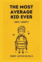 The Most Average Kid Ever (Until I Wasn't) 1257420712 Book Cover