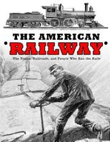The American Railway: The Trains, Railroads, and People Who Ran the Rails 1796902438 Book Cover