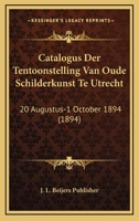 Catalogus Der Tentoonstelling Van Oude Schilderkunst Te Utrecht: 20 Augustus-1 October 1894 (1894) 1160053251 Book Cover
