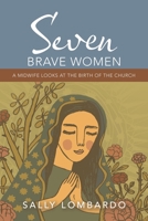 Seven Brave Women: A Midwife Looks at the Birth of the Church 1664213708 Book Cover