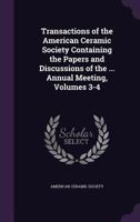 Transactions of the American Ceramic Society Containing the Papers and Discussions of the ... Annual Meeting, Volumes 3-4 1286398436 Book Cover