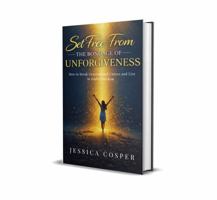 Set Free from the Bondage of Unforgiveness: Breaking Generational Curses and Living in God's Freedom B0GQLKJY8F Book Cover