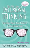 The Fine Art of Delusional Thinking: Happiness Means Never Having to Have a Reality Check 0984998535 Book Cover
