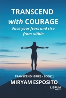 TRANSCEND WITH COURAGE: FACE YOUR FEARS AND RISE FROM WITHIN B0FMQB4GR7 Book Cover