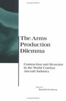 The Arms Production Dilemma: Contraction and Restraint in the World Combat Aircraft Industry (BCSIA Studies in International Security) 0262560852 Book Cover