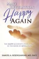 Make Revelation Happy Again : Ten Happy Accounts Overlooked in the Book of Revelation 1952915112 Book Cover